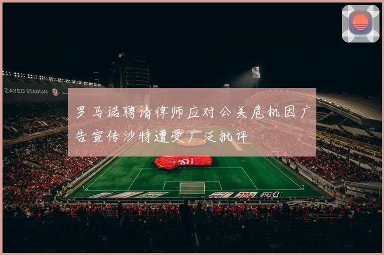 罗马诺聘请律师应对公关危机因广告宣传沙特遭受广泛批评