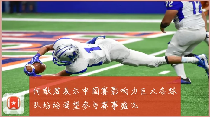 何猷君表示中国赛影响力巨大各球队纷纷渴望参与赛事盛况