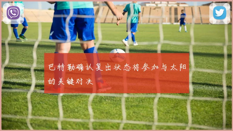 巴特勒确认复出状态将参加与太阳的关键对决