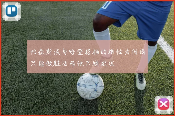帕森斯谈与哈登搭档的烦恼为何我只能做脏活而他只顾进攻